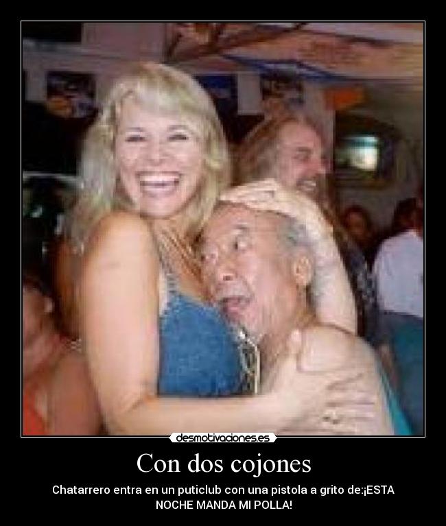 Con dos cojones - Chatarrero entra en un puticlub con una pistola a grito de:¡ESTA
NOCHE MANDA MI POLLA!