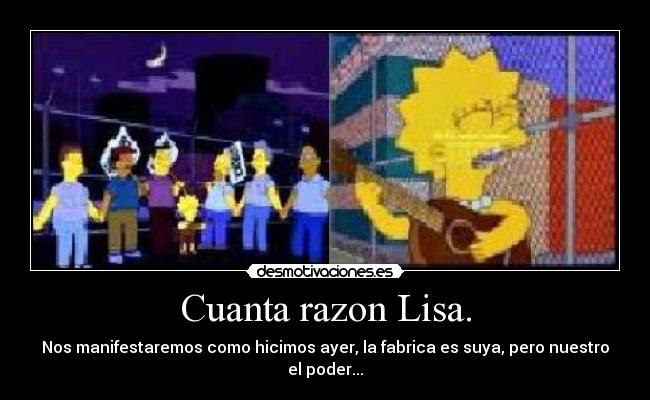 Cuanta razon Lisa. -