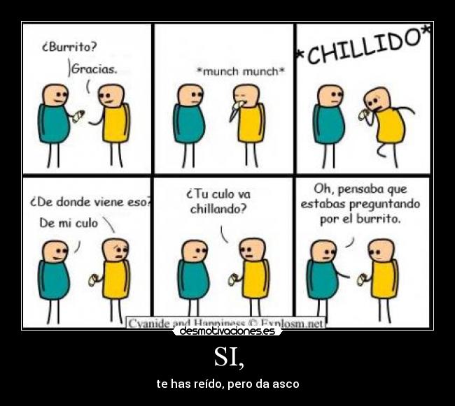 SI, - te has reído, pero da asco