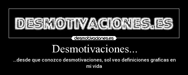 Desmotivaciones... - ...desde que conozco desmotivaciones, sol veo definiciones graficas en mi vida