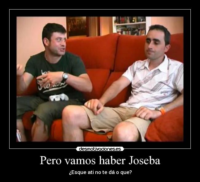 Pero vamos haber Joseba - 