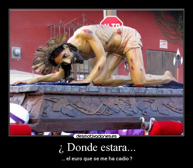 ¿ Donde estara... - ... el euro que se me ha cadio ?