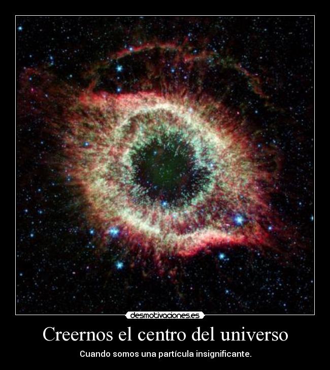 Creernos el centro del universo -