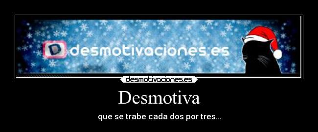Desmotiva - que se trabe cada dos por tres...
