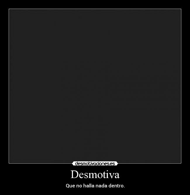 carteles desmotiva que halla nada dentro desmotivaciones