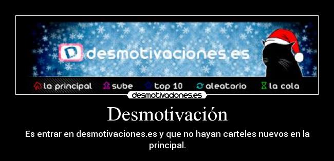 Desmotivación - Es entrar en desmotivaciones.es y que no hayan carteles nuevos en la principal.