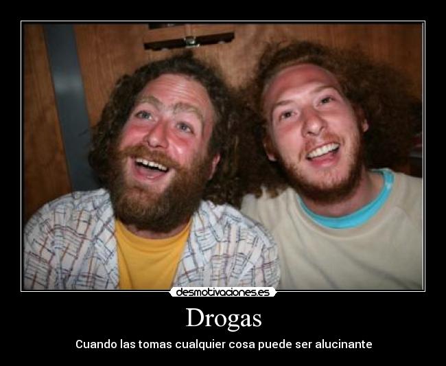 Drogas - Cuando las tomas cualquier cosa puede ser alucinante