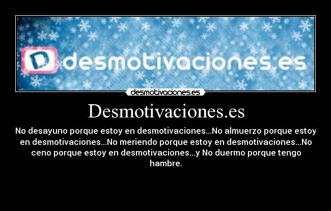 Desmotivaciones.es - No desayuno porque estoy en desmotivaciones...No almuerzo porque estoy
en desmotivaciones...No meriendo porque estoy en desmotivaciones...No
ceno porque estoy en desmotivaciones...y No duermo porque tengo
hambre.



