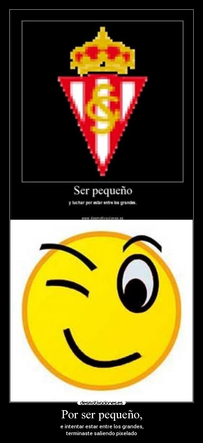 Por ser pequeño, - e intentar estar entre los grandes,
terminaste saliendo pixelado