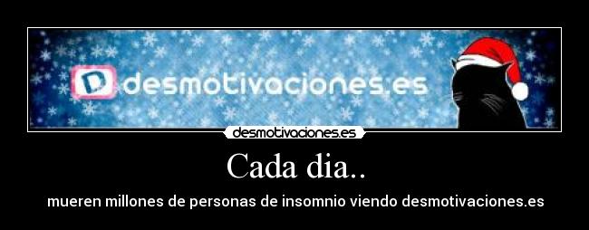 Cada dia.. - mueren millones de personas de insomnio viendo desmotivaciones.es