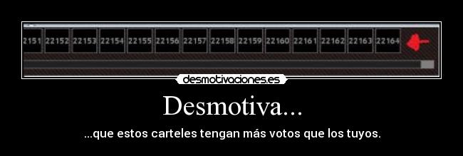 Desmotiva... - ...que estos carteles tengan más votos que los tuyos.