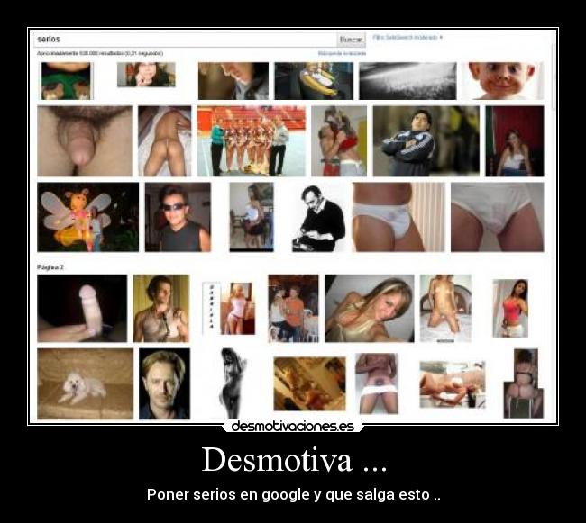Desmotiva ... - Poner serios en google y que salga esto ..