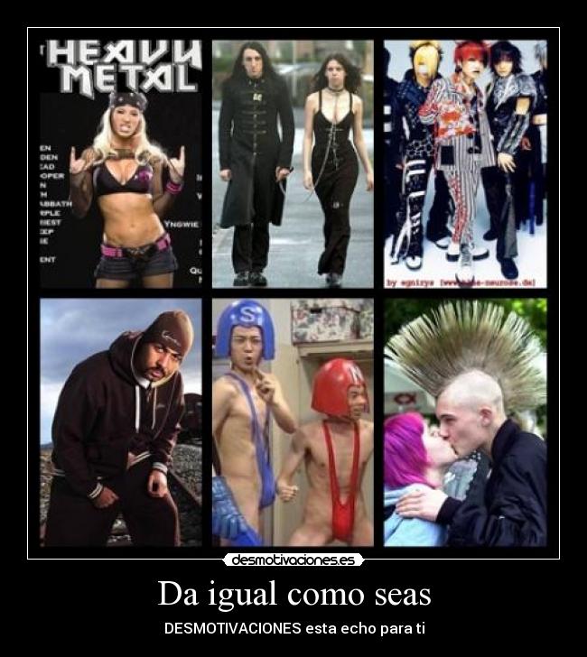 Da igual como seas - DESMOTIVACIONES esta echo para ti