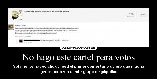 No hago este cartel para votos - Solamente haced click y leed el primer comentario quiero que mucha
gente conozca a este grupo de gilipollas