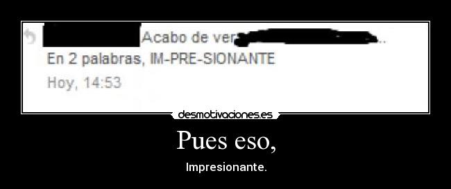 Pues eso, - Impresionante.