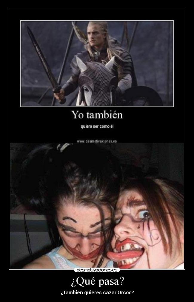 ¿Qué pasa? - ¿También quieres cazar Orcos?