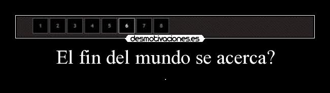 El fin del mundo se acerca? - .