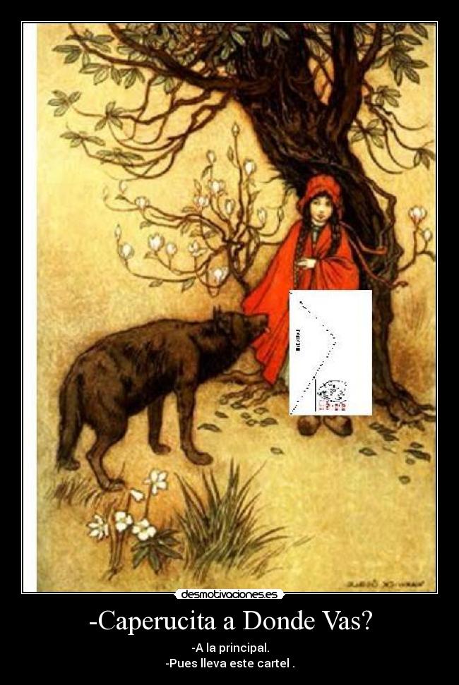 -Caperucita a Donde Vas? - -A la principal.
-Pues lleva este cartel .