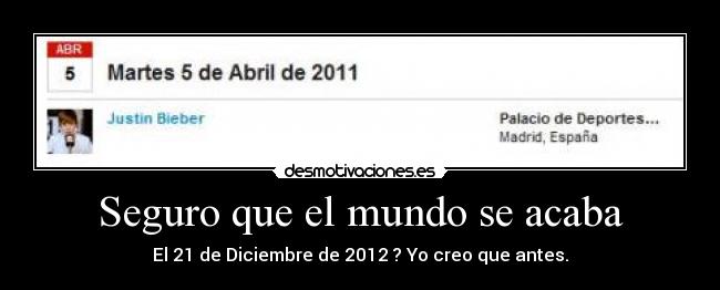 Seguro que el mundo se acaba - El 21 de Diciembre de 2012 ? Yo creo que antes.