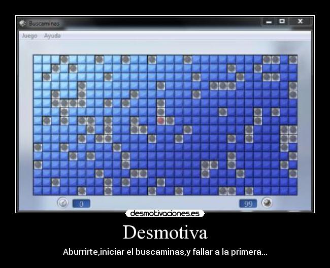 Desmotiva - Aburrirte,iniciar el buscaminas,y fallar a la primera...