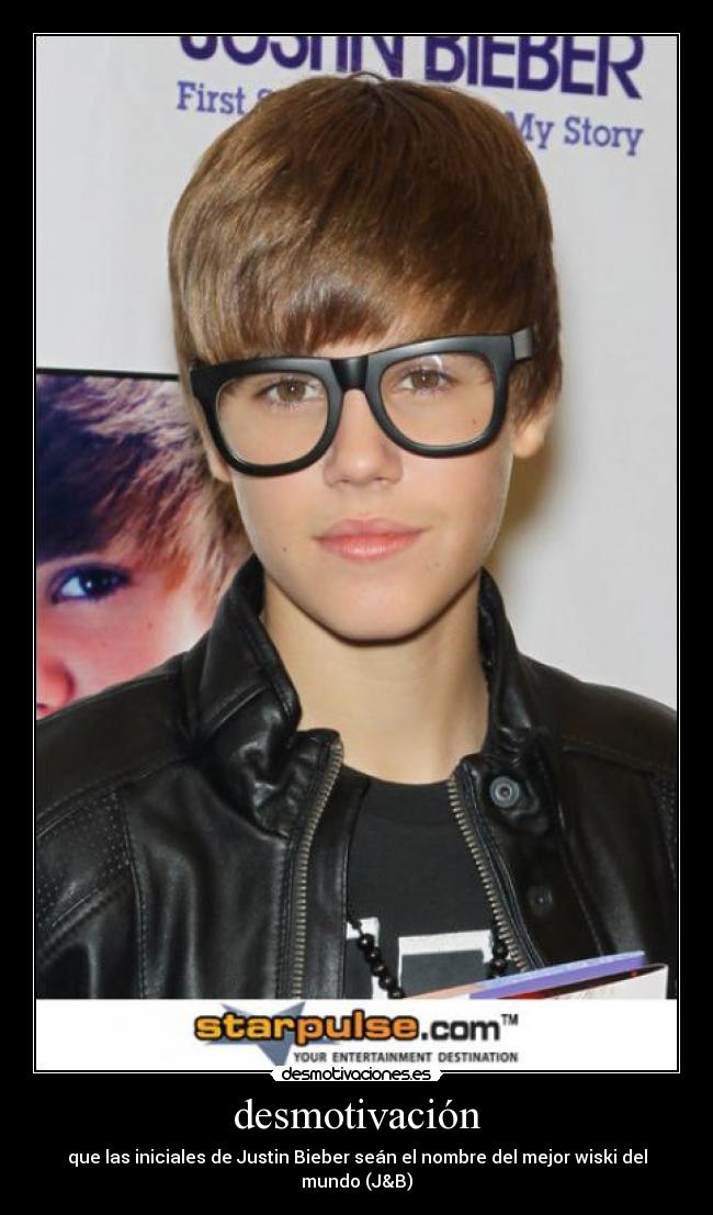 desmotivación - que las iniciales de Justin Bieber seán el nombre del mejor wiski del mundo (J&B)