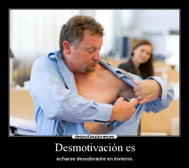 Desmotivación es - echarse desodorante en invierno.