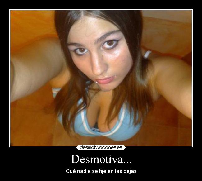 Desmotiva... - Qué nadie se fije en las cejas