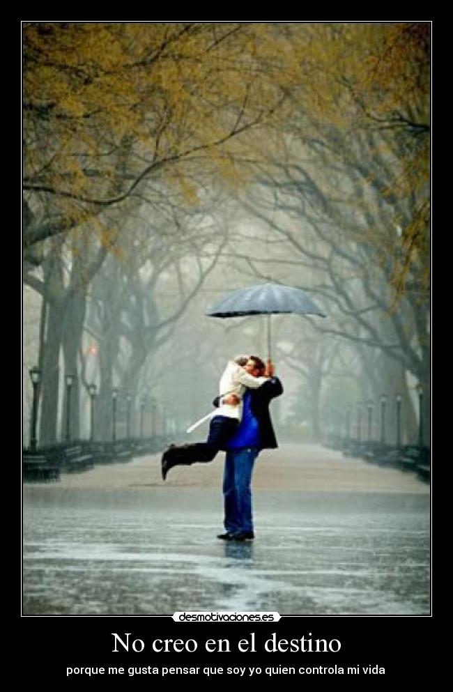 No creo en el destino - porque me gusta pensar que soy yo quien controla mi vida