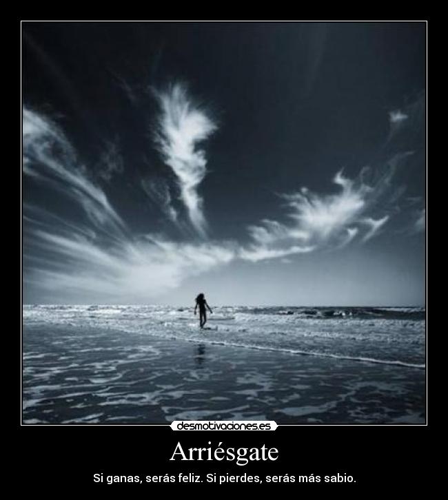 Arriésgate - Si ganas, serás feliz. Si pierdes, serás más sabio.