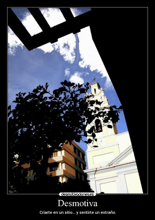Desmotiva - Criarte en un sitio... y sentirte un extraño.