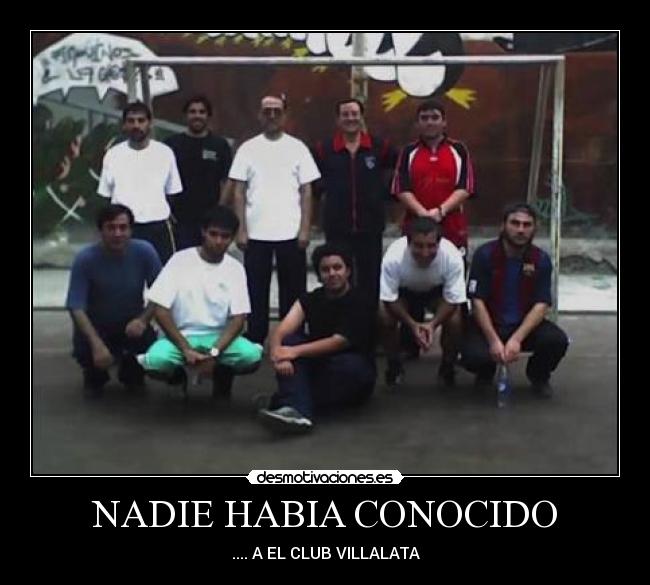 NADIE HABIA CONOCIDO - .... A EL CLUB VILLALATA