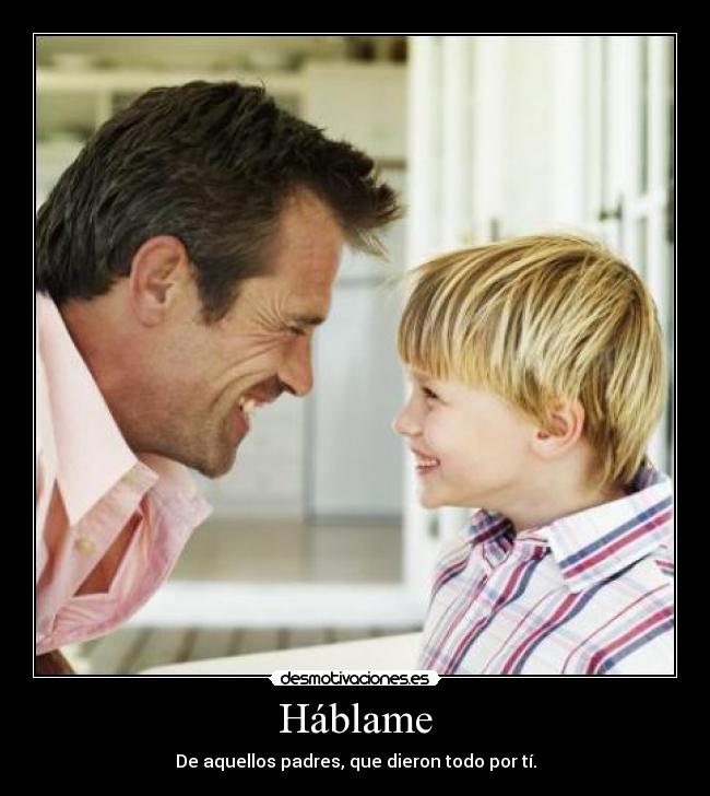 Háblame - De aquellos padres, que dieron todo por tí.