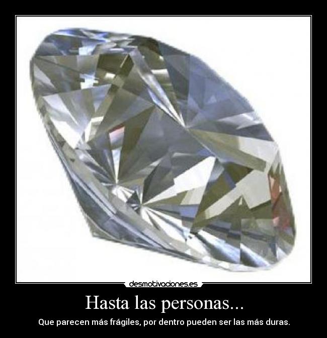 Hasta las personas... - Que parecen más frágiles, por dentro pueden ser las más duras.