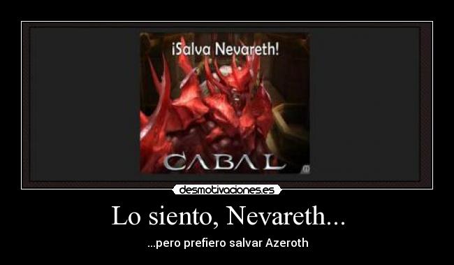 Lo siento, Nevareth... - ...pero prefiero salvar Azeroth