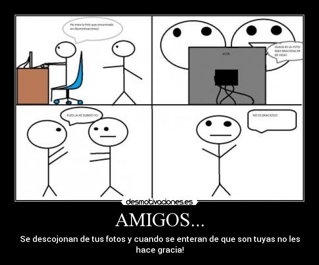 AMIGOS... - Se descojonan de tus fotos y cuando se enteran de que son tuyas no les hace gracia!