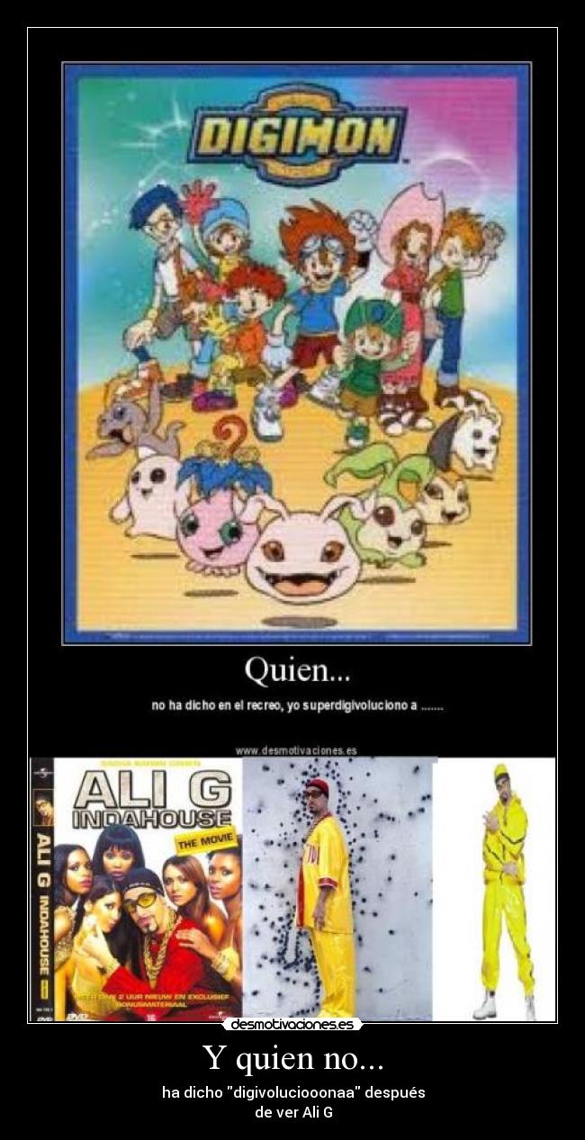 Y quien no... - ha dicho digivoluciooonaa después
de ver Ali G