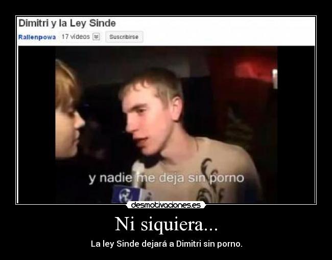 Ni siquiera... - La ley Sinde dejará a Dimitri sin porno.