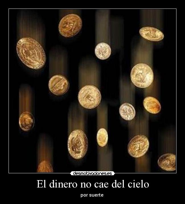 El dinero no cae del cielo - por suerte