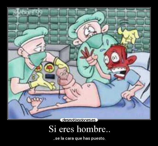 Si eres hombre.. - ..se la cara que has puesto.
