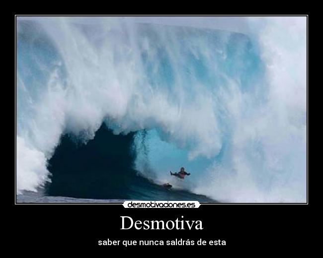 Desmotiva - saber que nunca saldrás de esta