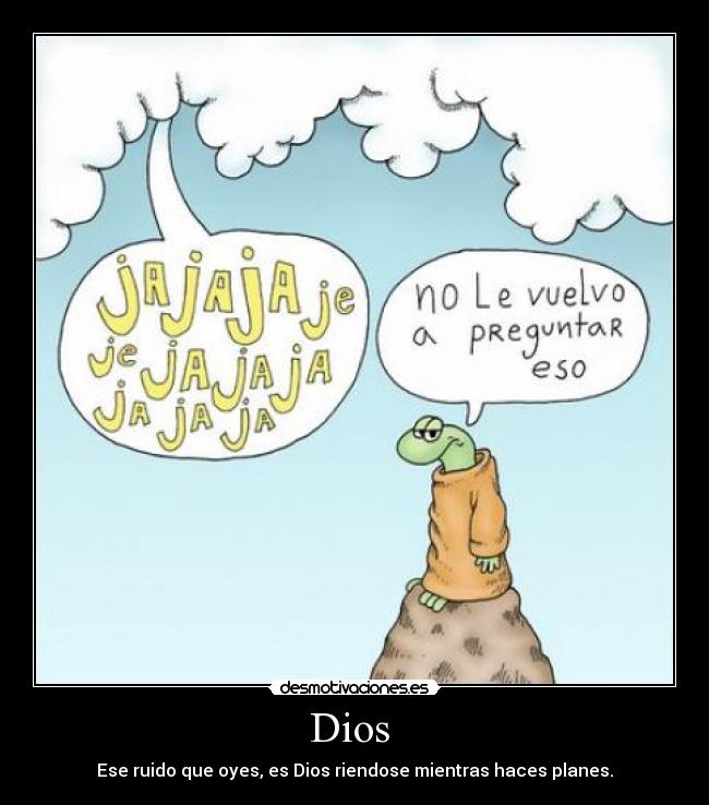 Dios - Ese ruido que oyes, es Dios riendose mientras haces planes.