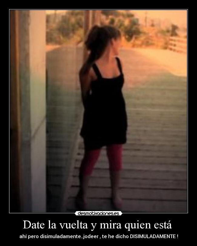 Date la vuelta y mira quien está -