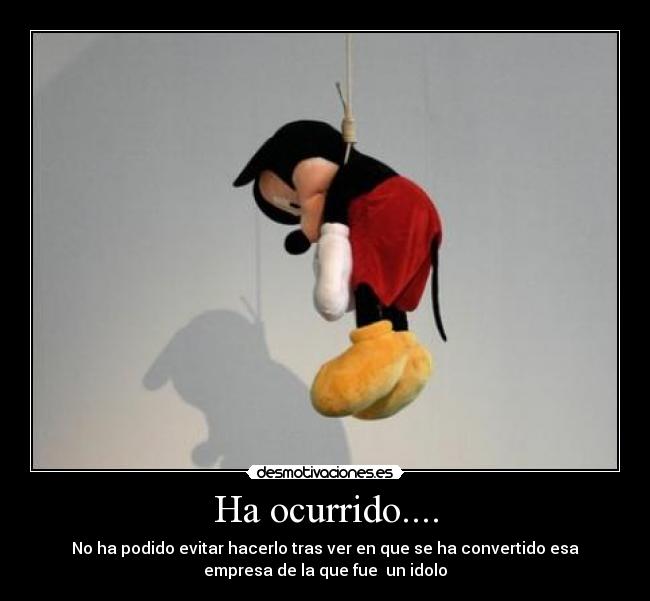 Ha ocurrido.... - No ha podido evitar hacerlo tras ver en que se ha convertido esa
empresa de la que fue un idolo