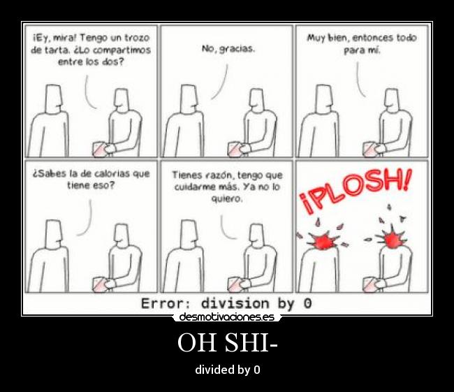OH SHI- - divided by 0