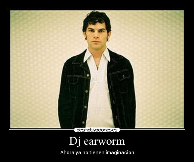 Dj earworm - Ahora ya no tienen imaginacion