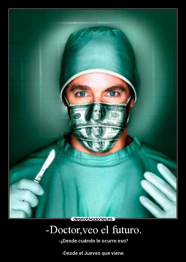 -Doctor,veo el futuro. - -¿Desde cuándo le ocurre eso?

-Desde el Jueves que viene.