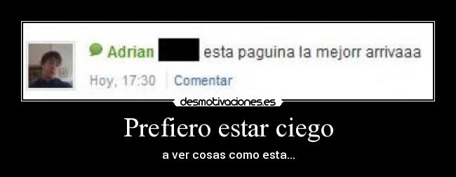 Prefiero estar ciego - a ver cosas como esta...