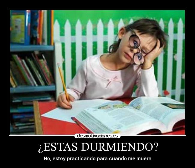 ¿ESTAS DURMIENDO? - No, estoy practicando para cuando me muera