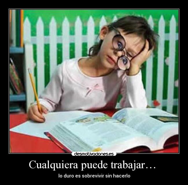 Cualquiera puede trabajar… - lo duro es sobrevivir sin hacerlo