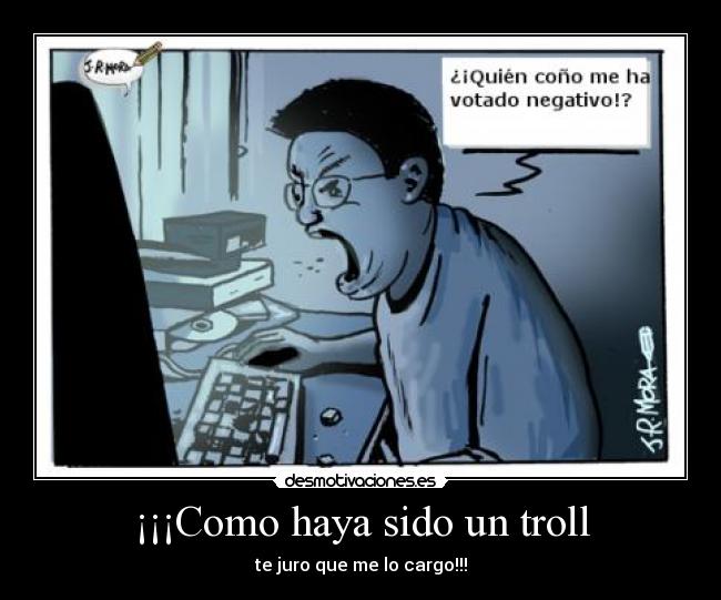 ¡¡¡Como haya sido un troll - 